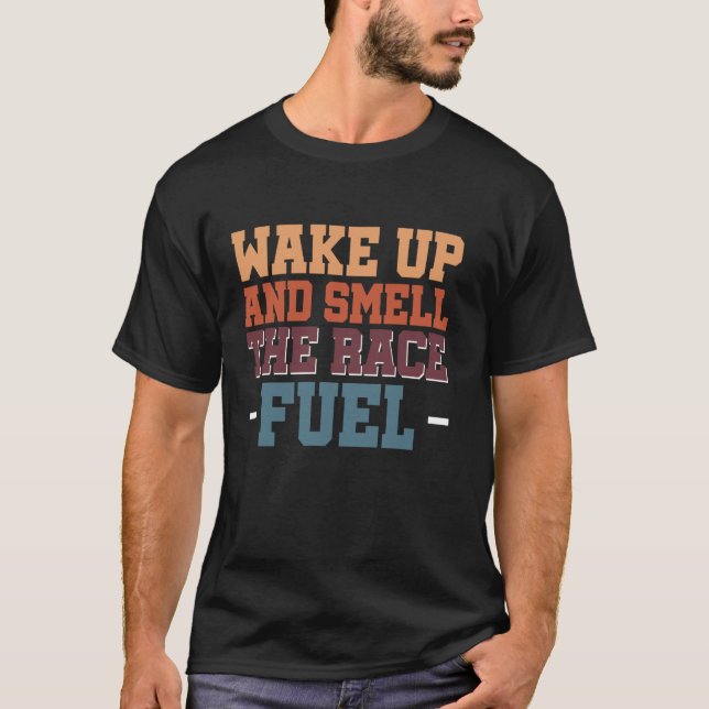 T-shirt Réveillez-Vous Et Sentez Le Carburant De Course (Devant)