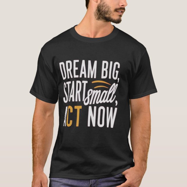 T-shirt *"Rêver grand, commencer petit, agir maintenant"* (Devant)