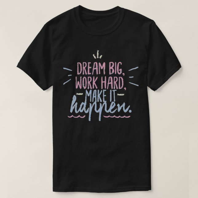 T-shirt Rêver gros travail dur faire en sorte que cela arr (Design devant)