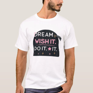 T-shirt Rêvez-le. Je le souhaite. Faites-le