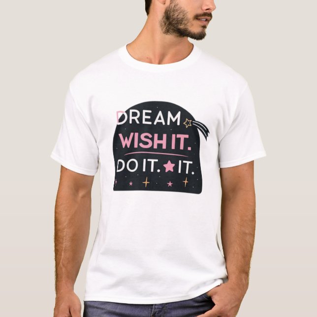 T-shirt Rêvez-le. Je le souhaite. Faites-le (Devant)