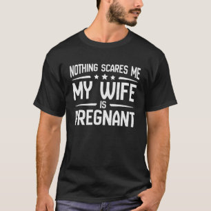 T-shirt Rien Ne Me Fait Peur Ma Femme Est Enceinte   Gross
