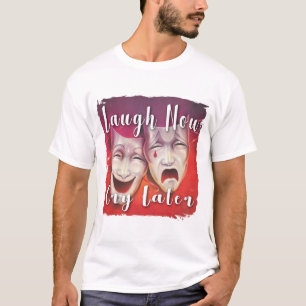 T-shirt Rire maintenant Pleurer plus tard
