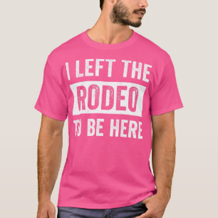 T-shirt Rodeo Western Cowboy I Laissé le Rodéo pour être i