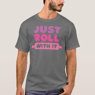 T-shirt Roll With It  Baking Joke 