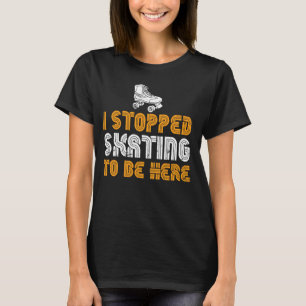 T-shirt Roller Skating Funny Girls I Arrêté Patinage Pour 