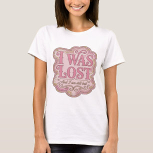 T-shirt Rose Dynamique J'ÉTAIS PERDU ET JE SUIS TOUJOURS P