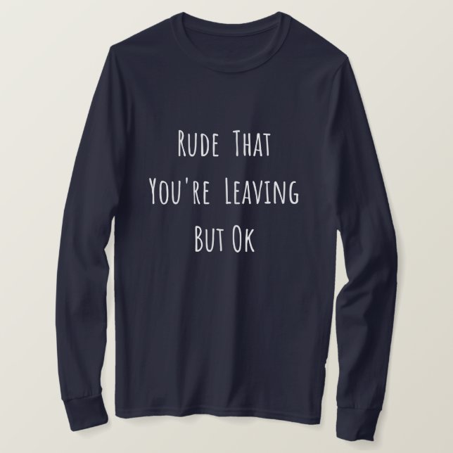 T-shirt Rude That You're Leaving But Ok (Design devant)