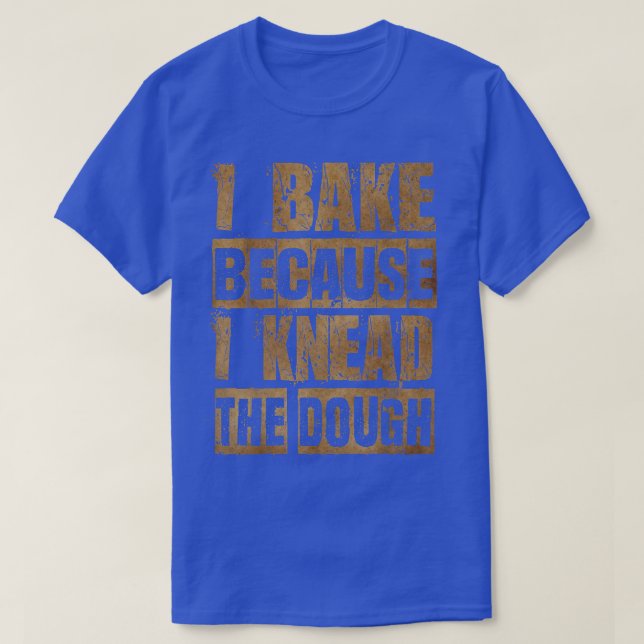 T-shirt Rustic Funny Baking T , I Knead The Dough, Bake, B (Design devant)