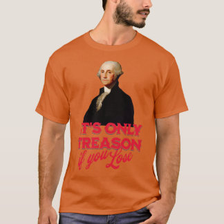 T-shirt Sa seule trahison si vous perdez George Washington
