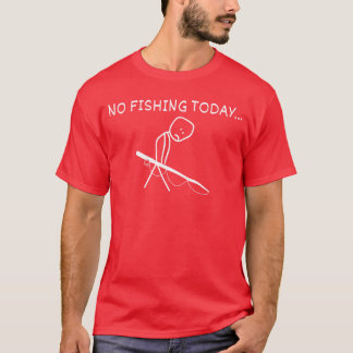 T-shirt Sad Stick Figure Fishing Lover No Fishingoday Fath