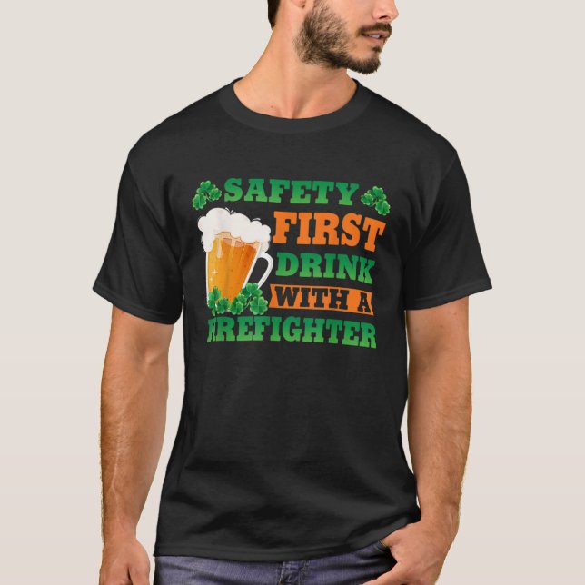 T-shirt Safety First Drink With A Firefighter  St Patricks (Devant)