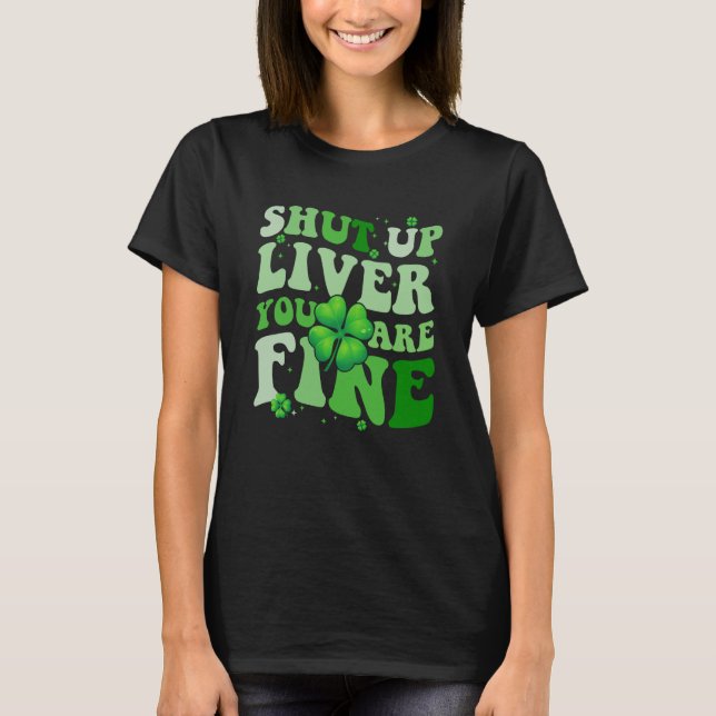 T-shirt Saint Patrick's Day Drinking Shut Up Liver Youre F (Devant)