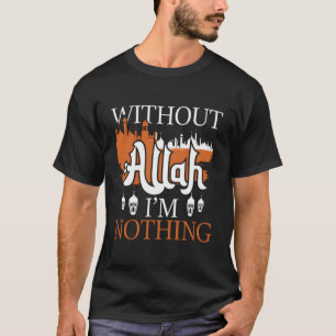 T-shirt Sans Allah Je Ne Suis Rien - Islam Islam Musulman