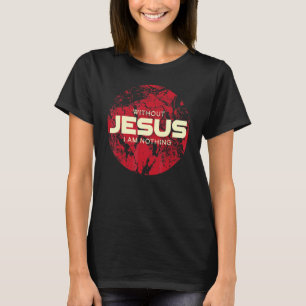 T-shirt Sans Jésus Je Ne Suis Rien À Porter Que Christ Soi