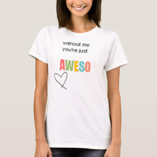 T-shirt sans moi votre chemise juste d'Aweso