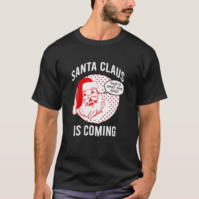 T-shirt Santa Claus Is Coming That What She Said Christmas (Devant)