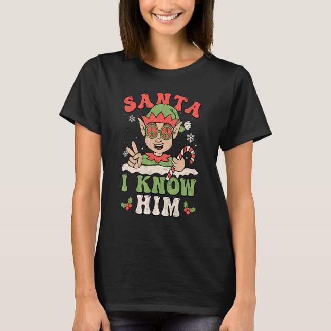 T-shirt Santa I Know Him Groovy Retro Christmas  Elf Xmas  (Devant)