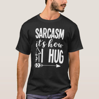T-shirt Sarcasme C'est comme ça que je serre le sarcasme C