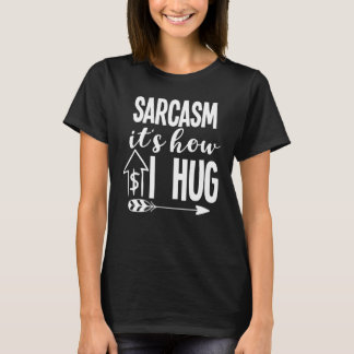 T-shirt Sarcasme C'est comme ça que je serre le sarcasme C