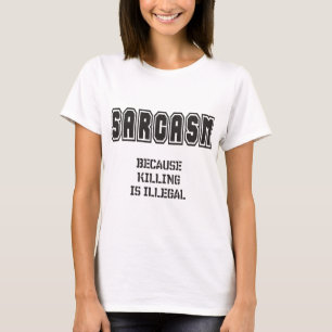 T-shirt SARCASME - puisque tuer est illégal
