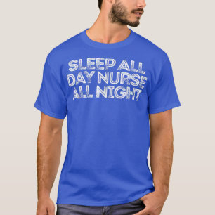 T-shirt Sarcastic Funny Saying Sleep All Day Nurse All Nig