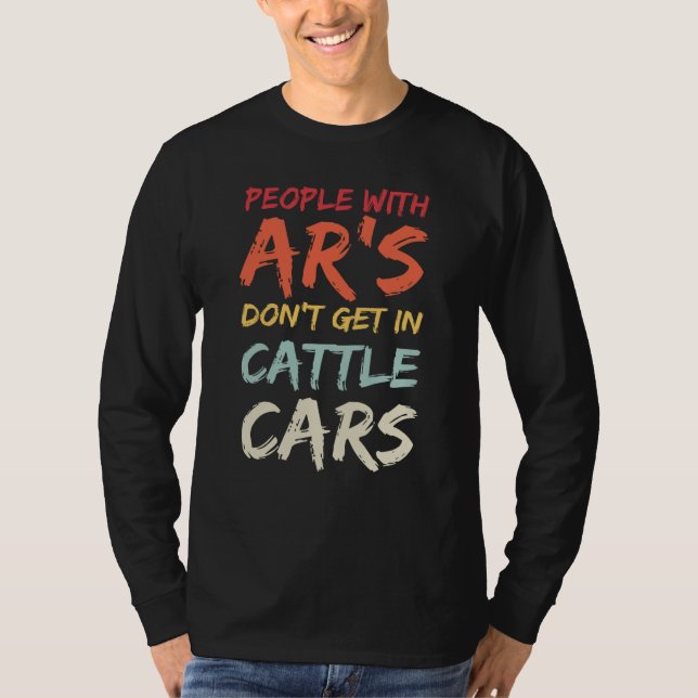 T-shirt Sarcastic People With AR's Don't Get In Cattle Car (Devant)