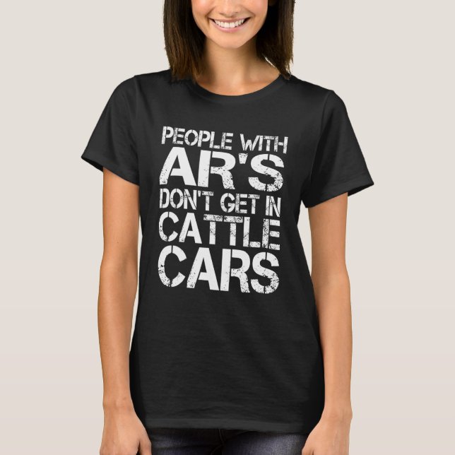T-shirt Sarcastic People With AR's Don't Get In Cattle Car (Devant)