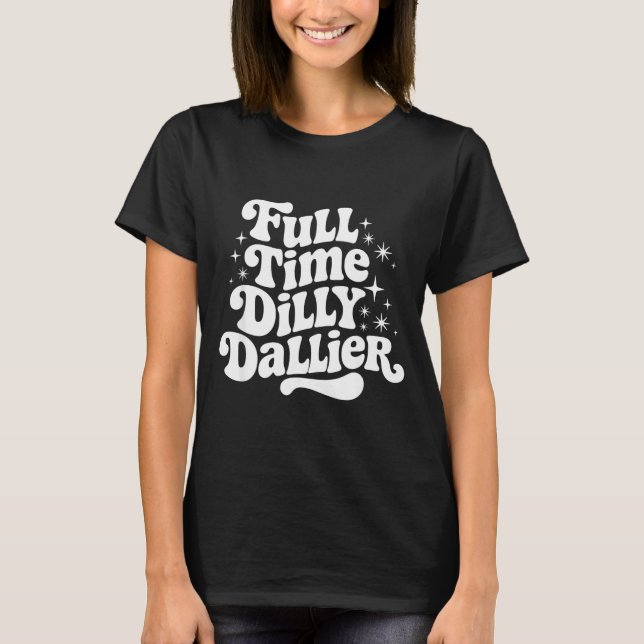 T-shirt Sarcastic Quote Dilly Dally Saying Gift Silly Dill (Devant)