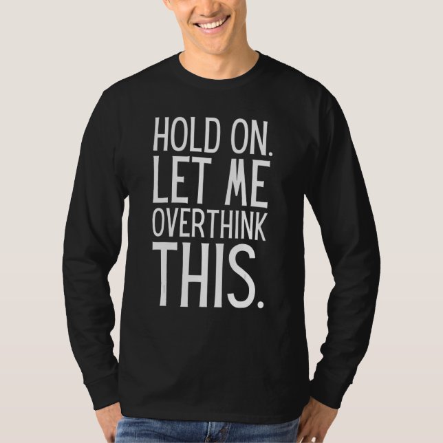 T-shirt Sarcastic Quote Hold On Let Me Overthink This (Devant)