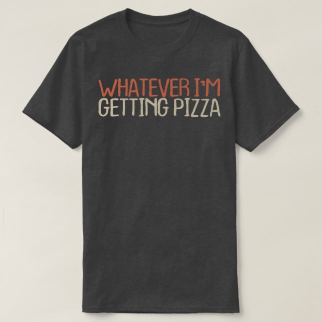 T-shirt Sarcastique Drôle Quoi Que Je Obtienne Pizza  (Design devant)