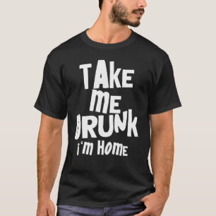 T-shirt Sarcastique Me prendre ivre Je suis à la maison Je