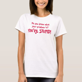 T-shirt Savez-vous ce que est votre problème ? Vous êtes