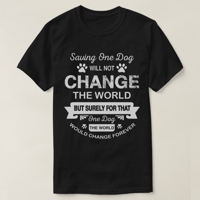 T-shirt Saving One Dog Will Not Change The World Dog Rescu (Design devant)