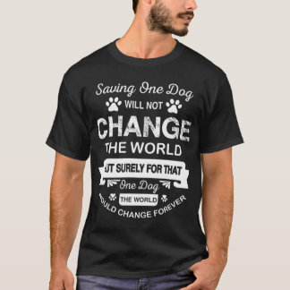 T-shirt Saving One Dog Will Not Change The World Dog Rescu