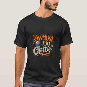 T-shirt Sawdust est ma Parties scintillant Drôle Graphisme