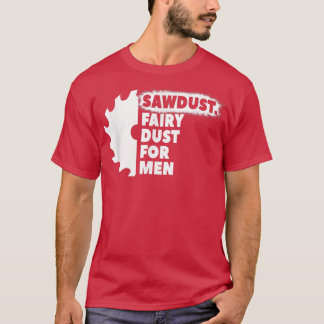 T-shirt Sawdust Fairy Dust For Men for Craftsmen Carpenter