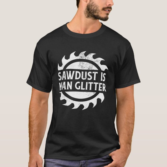 T-shirt Sawdust Is Man Glitter Woodworking Father's Day (Devant)