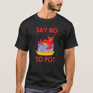 T-shirt Say No To Pot Crab Crawfish Pun Lobster Festival