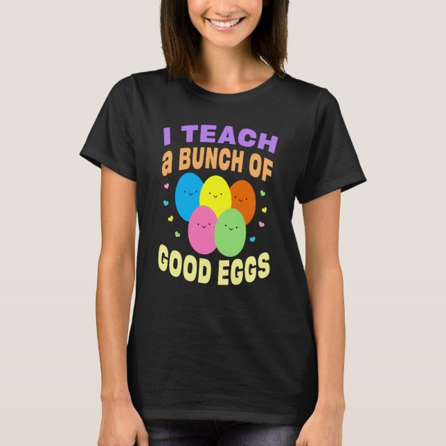 T-shirt School Teacher I Teach a Bunch of Good Eggs Easter (Devant)