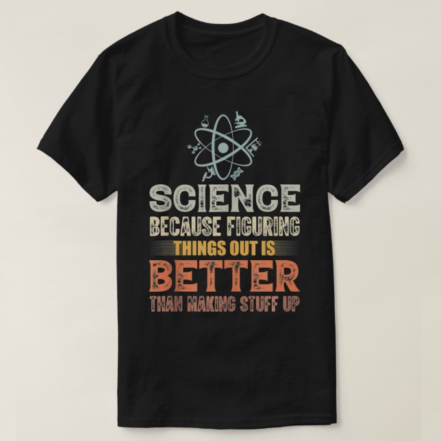 T-shirt Science Because Figuring Things Out Is Better  Tea (Design devant)