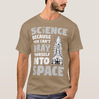 T-shirt Science Because You Can't Pray Into Space Atheist