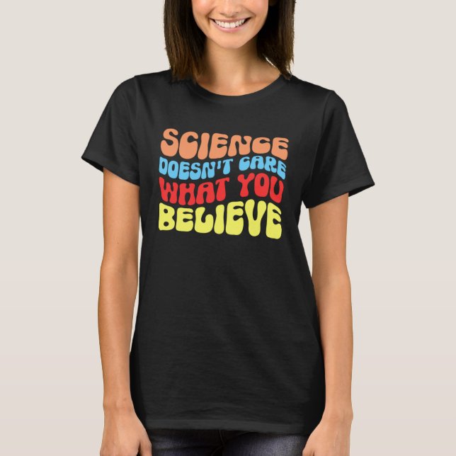 T-shirt Science Doesn t Care What You Believe  Science (Devant)