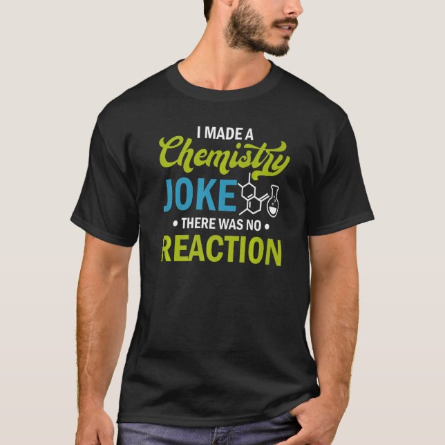 T-shirt Science  I Made A Chemistry Joke There Was No Reac (Devant)