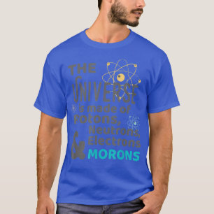 T-shirt Science Universe Made of Protons Neutrons Morons