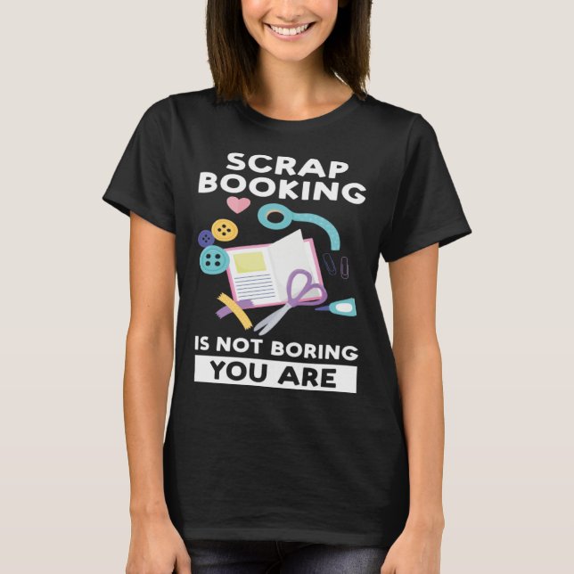 T-shirt scrapbooking is not boring you are scrapbook (Devant)