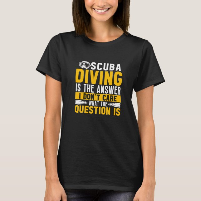 T-shirt Scuba Diving Is The Answer Dive  Scuba Diver (Devant)