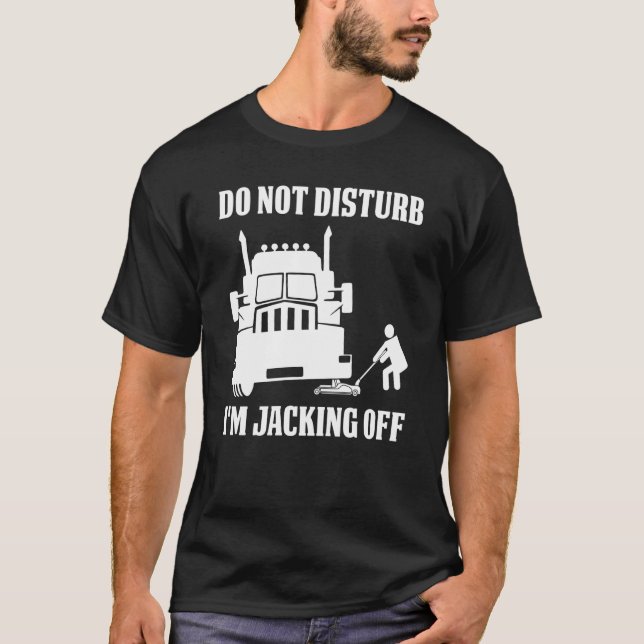 T-shirt Semi Truck Driver Do Not Disturb I'm Jacking Off (Devant)