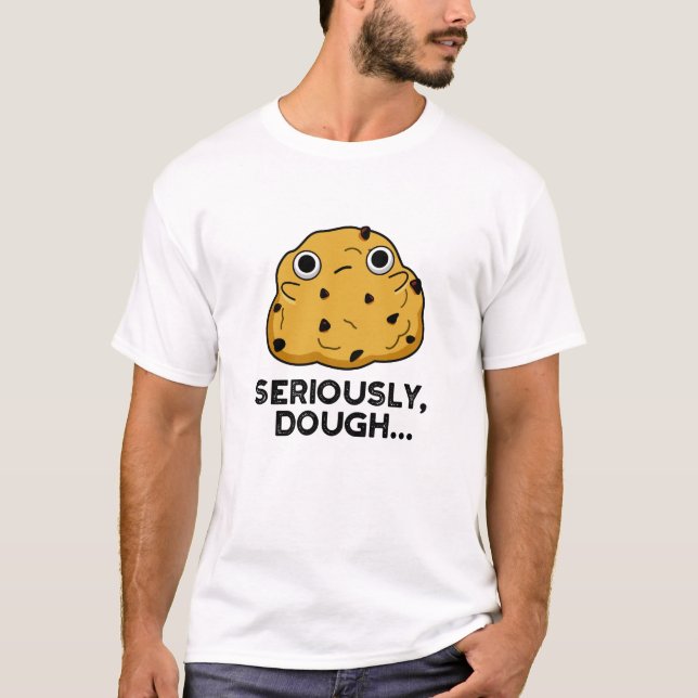 T-shirt Sérieusement Dough Funny Baking Food Pun (Devant)