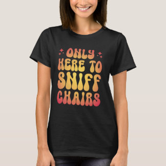 T-shirt Seulement Ici Pour Sniff Chaises 1